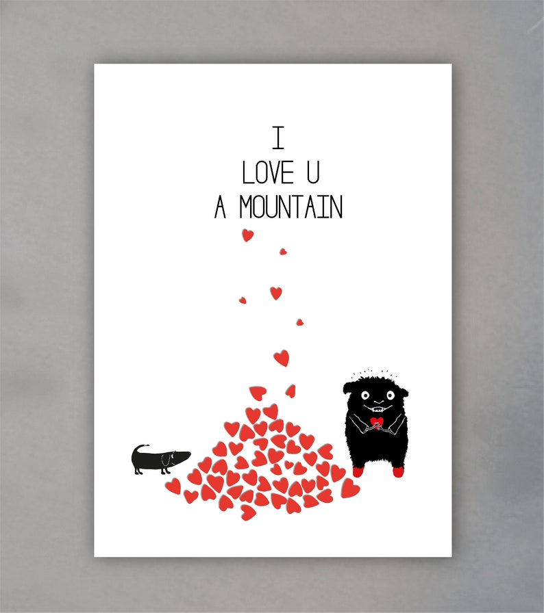 May include: A white card with black text that reads 'I LOVE U A MOUNTAIN.' There are red hearts falling from the top of the card and a black monster holding a red heart is standing on the bottom of the card. A black dachshund is standing on the left side of the card looking at the pile of red hearts.