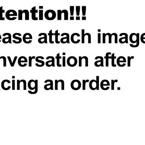 May include: Text that reads "Attention!!! Please attach image in conversation after placing an order."