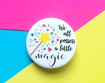 We All Posses a Little Magic - Button Badge - Motivational Pin - Positivity Gift
