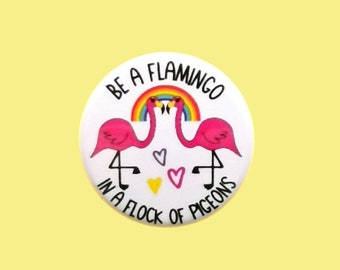 Flamingo Button Badge, Be a Flamingo in a Flock of Pigeons, Motivational Gifts