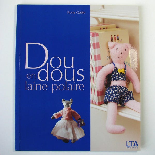 Sewing book "Doudous en laine polaire" by Fiona Goble Editions LTA, couture creations.