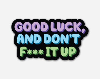 Good Luck, and Don't F*** It Up Sticker