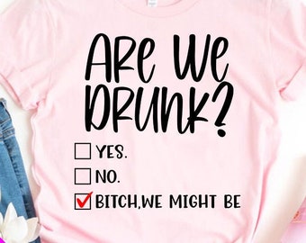 Are We Drunk Bitch We Might Be SVG, Drinking SVG Cut File, Bachelorette party shirts Svg file for Cricut, Sublimation Png