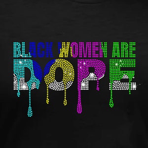 May include: Black t-shirt with the text "Black Women Are Dope" in colorful rhinestones.