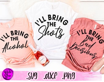 I'll Bring The Bad Decisions 3 SVG, I'll Bring The Alcohol, Bachelorette Party Svg, Girl's Drinking Svg, Bad Decisions CUT + SUBLIMATION Png