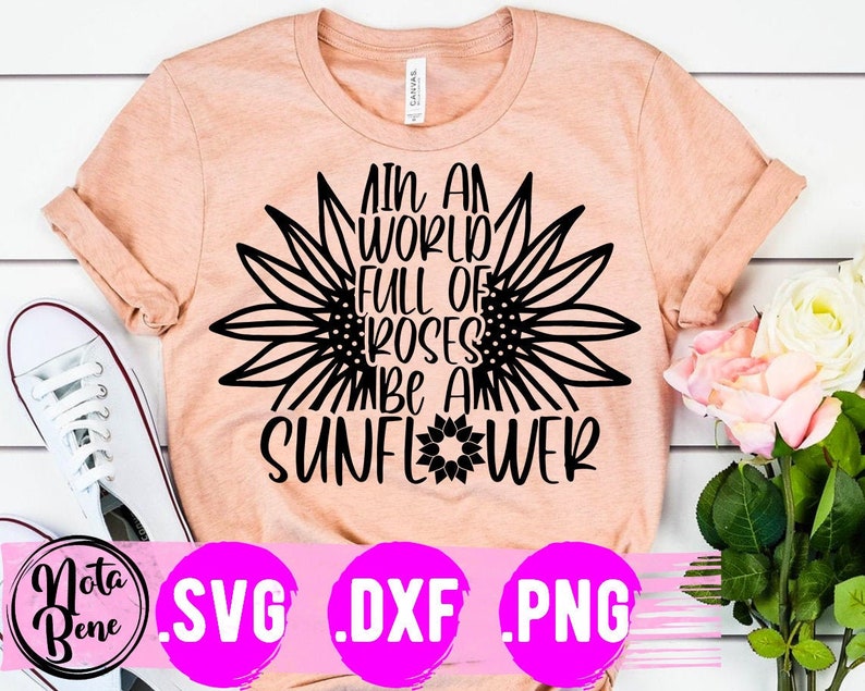 Download In A World Full Of Roses Be A Sunflower SVG Cut file ...