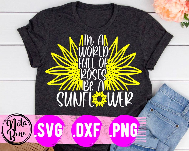 Free Free 197 Sunflower Svg Cut File In A World Full Of Roses Be A Sunflower SVG PNG EPS DXF File