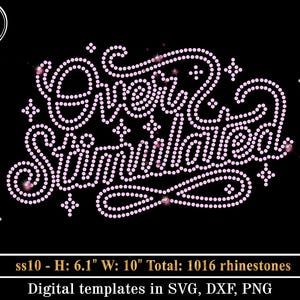 May include: A black digital template design with the text "Over Simulated" in pink rhinestones. The design is 6.1 inches high and 10 inches wide, with a total of 1016 rhinestones. Available in SVG, DXF, and PNG formats.