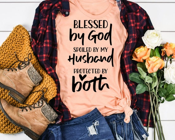 Blessed By God Spoiled By My Husband Protected By Both Shirt Blessed By God Spoiled By My Husband Protected By Both Shirt