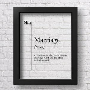 May include: A black framed print with a white background and black text that reads "Mm Marriage (noun) a relationship where one person is always right and the other is the husband."