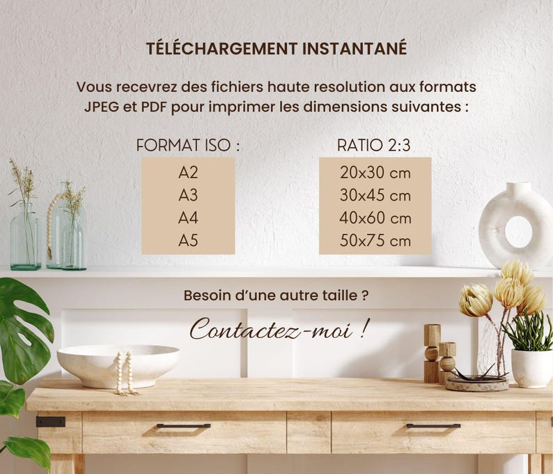 May include: A beige and brown sign with the text "T&Eacute;L&Eacute;CHARGEMENT INSTANTAN&Eacute;" and information about instant download files in JPEG and PDF formats for printing in various sizes. The sign lists the sizes in centimeters for A2, A3, A4, and A5 paper formats. The text "Besoin d'une autre taille? Contactez-moi!" is also included on the sign.