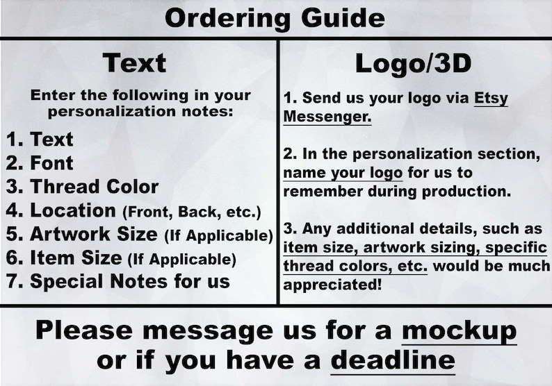 May include: Ordering guide for text and logo/3D personalisation. Enter text, font, thread colour, location, artwork size, item size, and special notes. Send logo via Etsy Messenger. Name logo for production. Include additional details such as item size, artwork sizing, thread colours, etc.