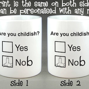 May include: Two white ceramic mugs with the text "Are you childish?" and a "Yes" or "Nob" option. The "Nob" option features a graphic. The text "Print is the same on both sides or it can be personalised with any message" is above the mugs.