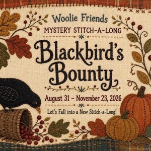 May include: A fabric panel featuring the text Woolie Friends MYSTERY STITCH-A-LONG Blackbird's Bounty August 31 - November 23, 2026 Let's Fall into a New Stitch-a-Long! with appliqued black bird, woven basket, red berries, pumpkins, and autumn leaves.