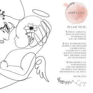 May include: A black and white line drawing of a mother holding a baby with a halo above the baby's head. The drawing is surrounded by flowers. The text "HERB'N SAGE" is in a circle at the top right of the image. The text "PLEASE NOTE: THIS IS A DIGITAL DOWNLOAD ONLY. NO PRODUCTS WILL BE SHIPPED. DUE TO DIFFERENCES IN PRINT AND MONITOR CALIBRATIONS, COLORS MAY VARY SLIGHTLY FROM HOW THEY ARE DISPLAYED ON YOUR SCREEN. THIS PRODUCT IS COPYRIGHTED AND THE PROPERTY OF HERB'N SAGE DESIGN. FOR PERSONAL USE ONLY. THANK YOU! Gage" is at the bottom right of the image.