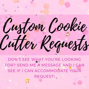 May include: Pink background with gold glitter and confetti. Text reads "Custom Cookie Cutter Requests. Don't see what you're looking for? Send me a message and I can see if I can accommodate your request!"