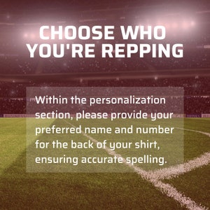 May include: A red and white soccer field with a crowd of people in the background. The text "CHOOSE WHO YOU'RE REPPING" is at the top of the image. The text "Within the personalization section, please provide your preferred name and number for the back of your shirt, ensuring accurate spelling." is in a white box in the middle of the image.