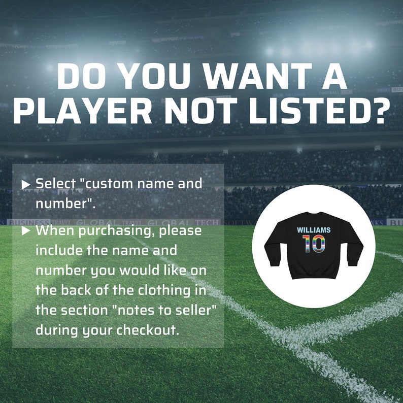 May include: A black sweatshirt with the text "WILLIAMS" and the number "10" in rainbow colors on the back. The text "DO YOU WANT A PLAYER NOT LISTED?" is at the top of the image. Instructions are provided to select a "custom name and number" when purchasing.