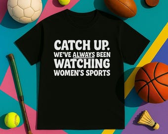 Everybody Watches Women's Sports T-Shirt: Sport Fan Gift