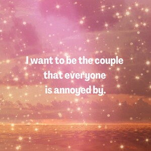 May include: A pink and orange sunset with a quote that reads "I want to be the couple that everyone is annoyed by."
