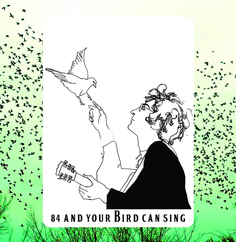 May include: Black and white line art illustration featuring a person with curly hair holding a guitar and looking up at a dove. The text "84 AND YOUR BIRD CAN SING" is at the bottom of the image. A flock of birds is in the background.