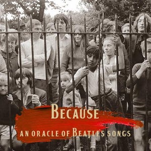 May include: Sepia-toned image featuring a crowd of people behind a metal fence. The text "BECAUSE" is overlaid on a red banner, with "AN ORACLE OF BEATLES SONGS" below. The image captures a moment in time, likely related to The Beatles.