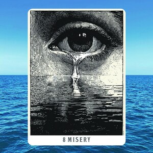 May include: A black and white illustration of a crying eye with a tear falling into water. The card is labeled "8 MISERY" at the bottom. The background is a blue sky and ocean.