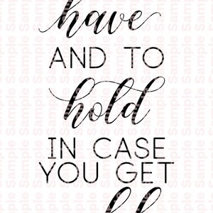 May include: Black and white typography print with the text "To have and to hold in case you get cold".