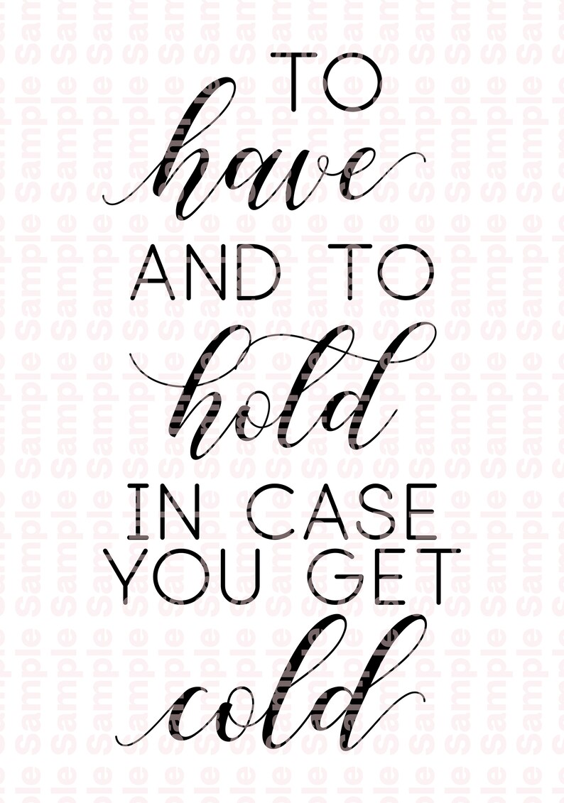 May include: Black and white typography print with the text "To have and to hold in case you get cold".
