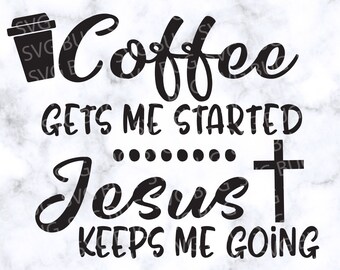 Coffee Gets Me Started Jesus Keeps Me Going Svg File, Inspirational Svg File