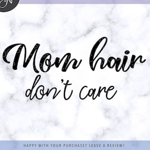 Mom Hair Don&#39;t Care Svg File, Mom Life Svg File, T-Shirt Svg file