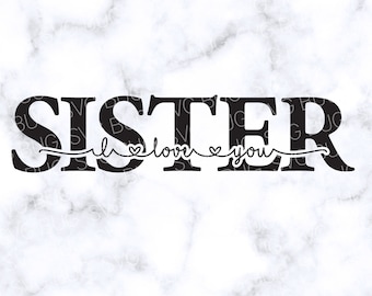 I Love You Sister Svg File, Sister Svg, Mother's Day Svg File, Birthday Svg File