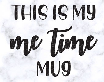 This Is My Me Time Mug Svg File, Mom Life Svg, Mug Svg, Funny Svg File
