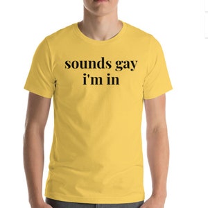 Sounds gay, Im in Unisex T-Shirt Multi-color