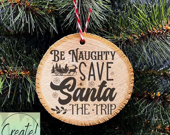Wood Slice Christmas Ornament, Be Naughty Save Santa the Trip, Engraved Ornaments, Wood Tree Slice ornament