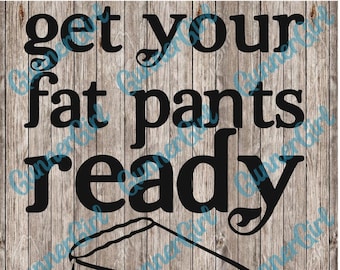 Get your Fat Pants Ready SVG