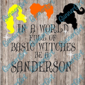 May include: A black and white graphic design with the text "In a world full of basic witches be a Sanderson". The graphic features three witches with orange, yellow, and black hair.