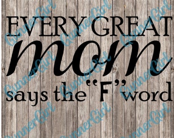 May include: A woodgrain background with black text that reads "Every Great Mom says the "F" word". Below the text are the words "SVG", "PNG", "PDF", and "DXF" in black text on a blue background.