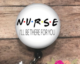 Ill be there for you - badge reel - lanyard - stethoscope ID tag - retractable badge - badge clip