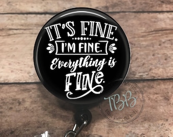 Its fine Im fine - badge reel - lanyard - stethoscope ID tag - retractable badge reel - badge clip - badge holder