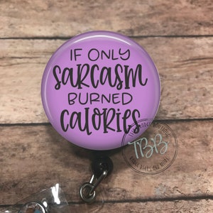 If only sarcasm burned calories - badge reel - badge clip - badge holder - lanyard - stethoscope ID tag - retractable badge reel