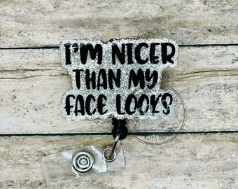 Glitter I am nicer than my face looks - badge reel - retractable badge reel - badge clip - lanyard - carabiner - magnet back