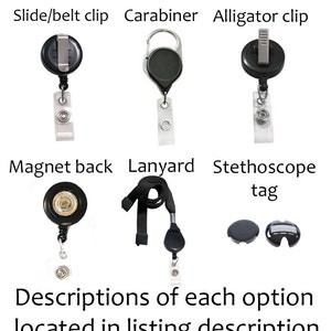 May include: Image showcasing various badge reel attachment options: slide/belt clip, carabiner, alligator clip, magnet back, lanyard, and stethoscope tag. Text reads "Descriptions of each option located in listing description."