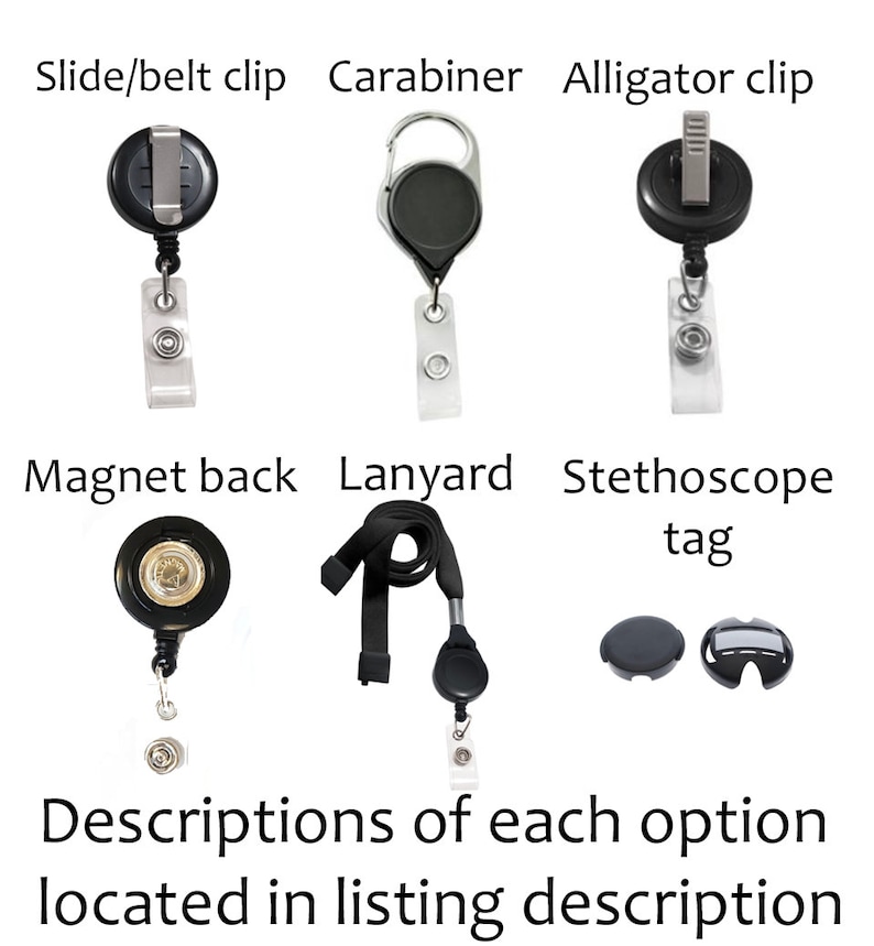 May include: Image showcasing various badge reel attachment options: slide/belt clip, carabiner, alligator clip, magnet back, lanyard, and stethoscope tag. Text reads "Descriptions of each option located in listing description."