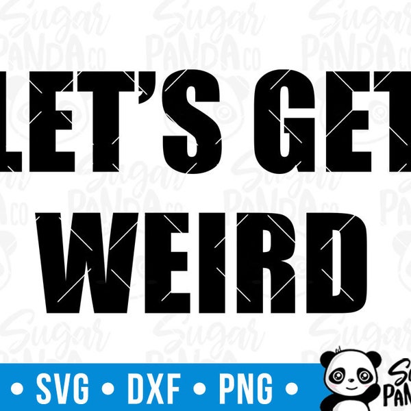 Let's Get Weird SVG / Funny Humor SVG / Commercial use / Silhouette / Cricut / Cut File / Clip art / Vector / Printable / Shirt Print - h001