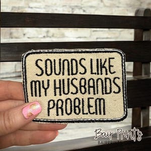 Sounds Like My Husbands Problem Embroidered Patch. Snarky Embroidery Patch. Newlywed Gift. Funny Gift for Wife. Wife Embroidered Patch