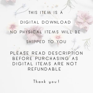 May include: White background with pink flowers and text that reads: "This item is a digital download. No physical items will be shipped to you. Please read description before purchasing as digital items are not refundable. Thank you!"