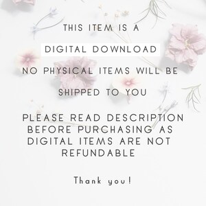 May include: White background with pink flowers and text that reads: "This item is a digital download. No physical items will be shipped to you. Please read description before purchasing as digital items are not refundable. Thank you!"