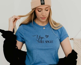 Yep Still Single Shirt - Nog steeds single sweatshirt - single dames shirt - nog steeds op zoek shirt - dames shirt