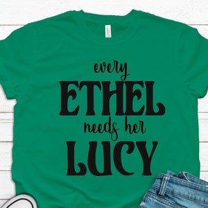 Every Lucy Needs Her Ethel T-Shirt - Funny T-Shirt - Women&#39;s Shirt